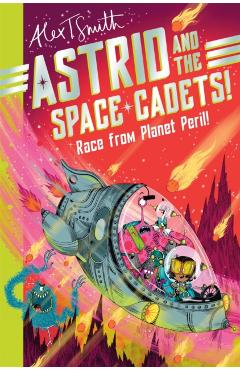 Astrid and the Space Cadets: Race from Planet Peril! - Alex T. Smith