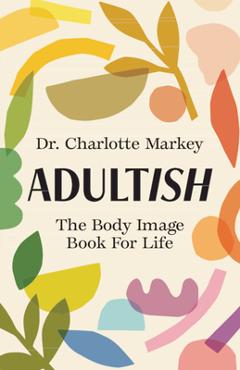 Adultish: The Body Image Book for Life - Charlotte Markey