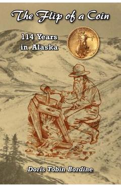 The Flip of a Coin-114 Years in Alaska - Doris Tobin Bordine