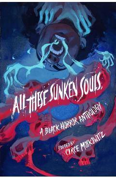 All These Sunken Souls: A Black Horror Anthology - Circe Moskowitz