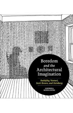 Boredom and the Architectural Imagination: Rudofsky, Venturi, Scott Brown, and Steinberg - Andreea Mihalache
