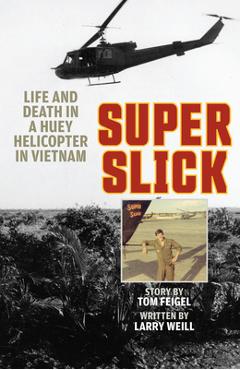 Super Slick: Life and Death in a Huey Helicopter in Vietnam - Tom Feigel