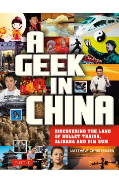 A Geek in China: Discovering the Land of Bullet Trains, Alibaba and Dim Sum - Matthew B. Christensen