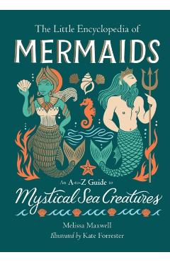 The Little Encyclopedia of Mermaids: An A-To-Z Guide to Mystical Sea Creatures - Melissa Maxwell