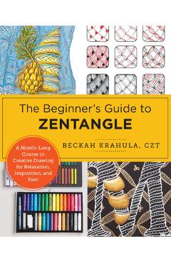 The Beginner\'s Guide to Zentangle: A 6-Week Course in Creative Drawing for Relaxation, Inspiration, and Fun! - Beckah Krahula