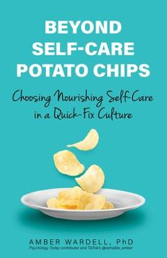 Beyond Self-Care Potato Chips: Choosing Nourishing Self-Care in a Quick-Fix Culture - Amber Wardell