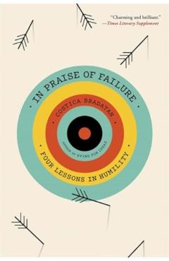In Praise of Failure: Four Lessons in Humility - Costica Bradatan