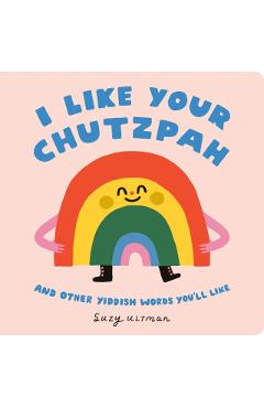 I Like Your Chutzpah: And Other Yiddish Words You'll Like - Suzy Ultman
