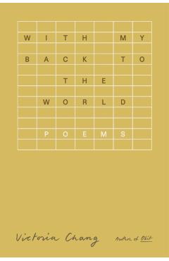 With My Back to the World: Poems - Victoria Chang