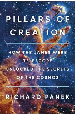 Pillars of Creation: How the James Webb Telescope Unlocked the Secrets of the Cosmos - Richard Panek