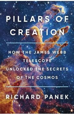 Pillars of Creation: How the James Webb Telescope Unlocked the Secrets of the Cosmos - Richard Panek
