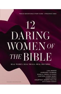 12 Daring Women of the Bible Study Guide Plus Streaming Video: Real Women, Real Trials, Real Triumphs - Lisa Harper