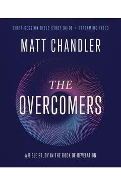 The Overcomers Bible Study Guide Plus Streaming Video: A Bible Study in the Book of Revelation - Matt Chandler