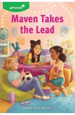Girl Scouts: Maven Takes the Lead: A Girl Scout Novel - Yamile Saied Méndez