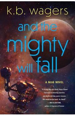 And the Mighty Will Fall: A Neog Novel - K. B. Wagers
