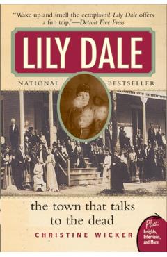 Lily Dale: The Town That Talks to the Dead - Christine Wicker