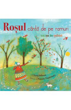 Rosul canta de pe ramuri. Un an in culori - Joyce Sidman, Pamela Zagarenschi - DIDACTICA PUBLISHING HOUSE