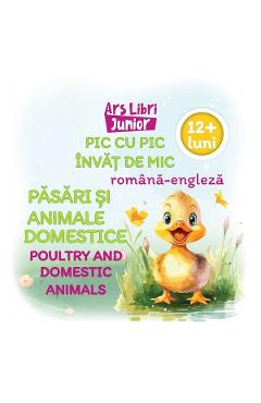 Pic cu pic invat de mic: Pasari si animale domestice. Poultry and domestic animals - ARS LIBRI