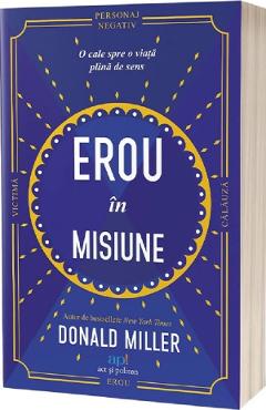 Erou in misiune: O cale spre o viata plina de sens - Donald Miller