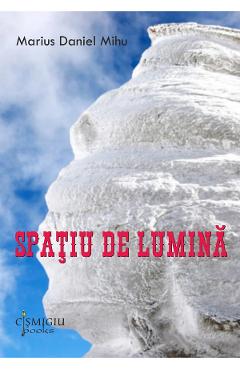 Spatiu de lumina - Marius Daniel Mihu - CISMIGIU BOOKS