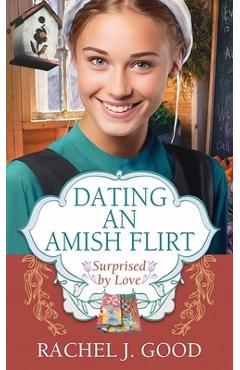 Dating an Amish Flirt: Surprised by Love - Rachel J. Good