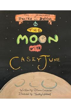 The Adventures of Danika and Dalilah: To the Moon with Casey June - Dionne Carpenter