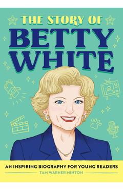 The Story of Betty White: An Inspiring Biography for Young Readers - Tam Minton
