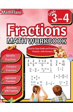 Fractions Math Workbook 3rd and 4th Grade: Fractions Workbook Grade 3-4, Identify, Compare, Add, Subtract, Multiply and Divide Fractions, Equivalent F - Mathflare Publishing