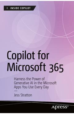 Microsoft 365 Copilot: Harness the Power of Generative AI in the Microsoft Apps You Use Every Day - Jess Stratton