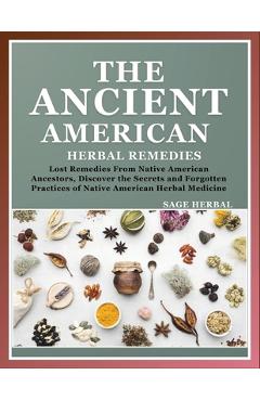 The Ancient American herbal Remedies: . Lost Remedies from Native American Ancestors, Discover the Secrets and Forgotten Practices of Native American - Sage Herbal