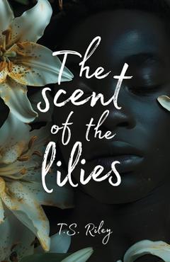 The Scent of the Lilies - Todd Riley