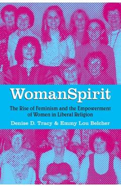 WomanSpirit: The Rise of Feminism and the Empowerment of Women in Liberal Religion - Denise D. Tracy
