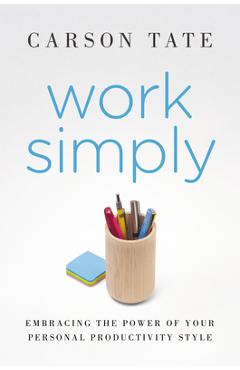 Work Simply: Lose the Guilt and Get More Done - Carson Tate