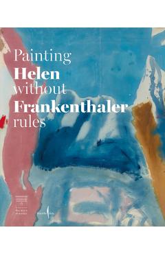 Helen Frankenthaler: Painting Without Rules - Helen Frankenthaler