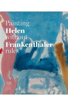 Helen Frankenthaler: Painting Without Rules - Helen Frankenthaler