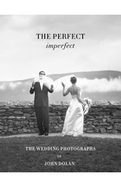 John Dolan: The Perfect Imperfect: The Wedding Photographs - John Dolan