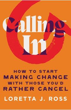 Calling in: How to Start Making Change with Those You'd Rather Cancel - Loretta J. Ross