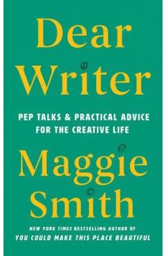 Dear Writer: Pep Talks & Practical Advice for the Creative Life - Maggie Smith