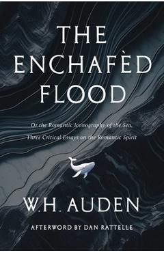 The Enchafèd Flood: Three Critical Essays on the Romantic Spirit - W. H. Auden