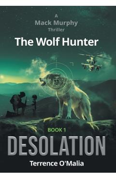 The Wolf Hunter: Desolation: Book 1 in the Mack Murphy Series - Terrence O\'malia