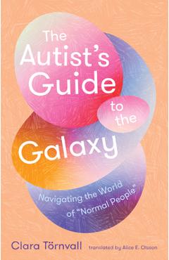 The Autist\'s Guide to the Galaxy: Navigating the World of Normal People - Clara Törnvall