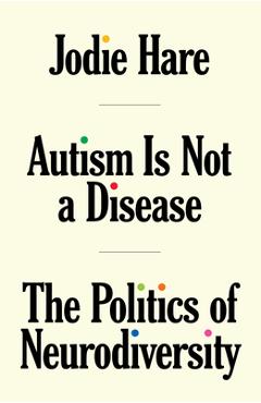 Autism Is Not a Disease: The Politics of Neurodiversity - Jodie Hare