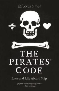 The Pirates' Code: Laws and Life Aboard Ship - Rebecca Simon
