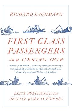 First-Class Passengers on a Sinking Ship: Elite Politics and the Decline of Great Powers - Richard Lachmann