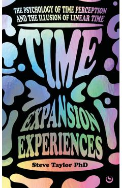 Time Expansion Experiences: The Psychology of Time Perception and the Illusion of Linear Time - Steve Taylor