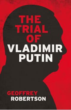 The Trial of Vladimir Putin - Geoffrey Robertson