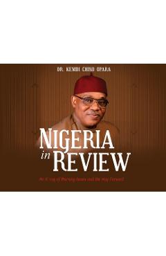 Nigeria in Review: An X-ray of Burning Issues and the Way Forward - Kemdi Chino Opara
