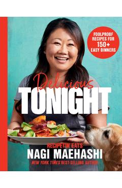 Delicious Tonight: Foolproof Recipes for 150+ Easy Dinners - Nagi Maehashi