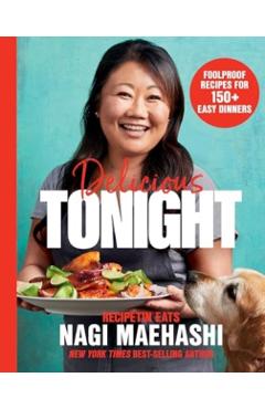 Delicious Tonight: Foolproof Recipes for 150+ Easy Dinners - Nagi Maehashi