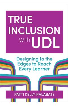 True Inclusion with Udl: Designing to the Edges to Reach Every Learner - Patricia Kelly Ralabate
